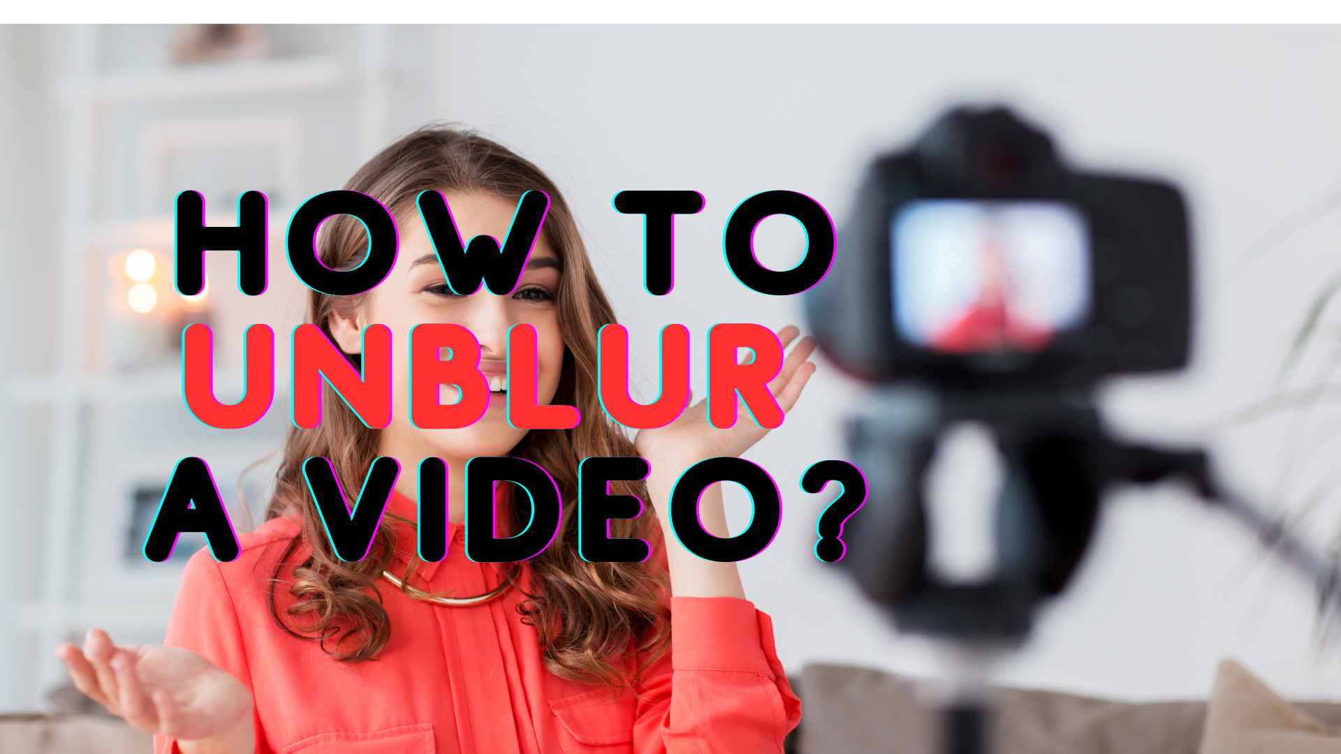 How To Unblur a Video